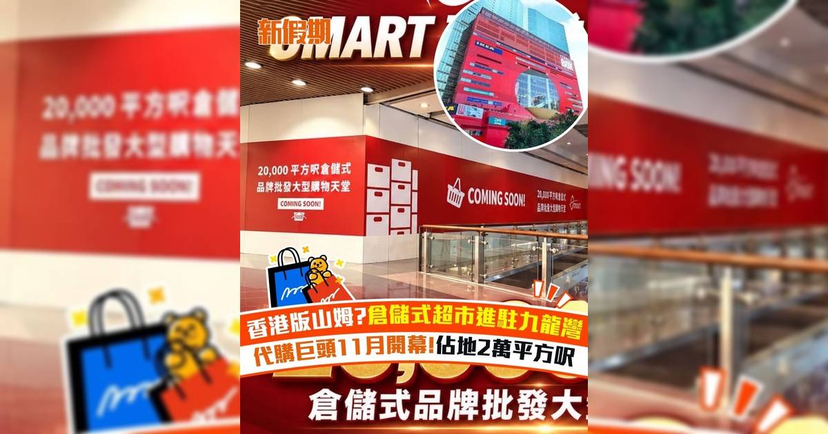 香港版山姆?倉儲式超市進駐九龍灣 代購巨頭11月開幕!佔地2萬平方呎